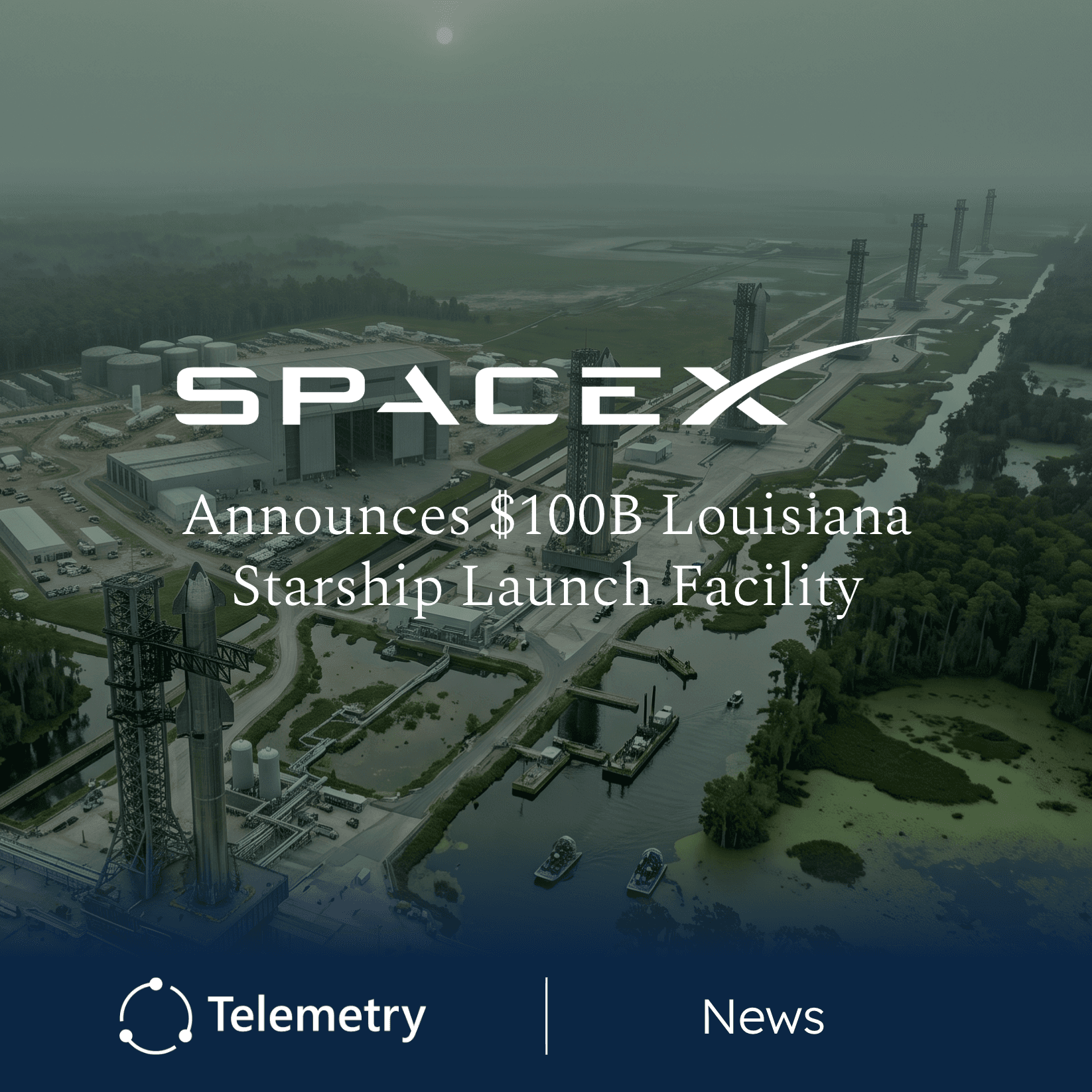SpaceX Announces New $100 Billion Louisiana Launch Facility for Starship