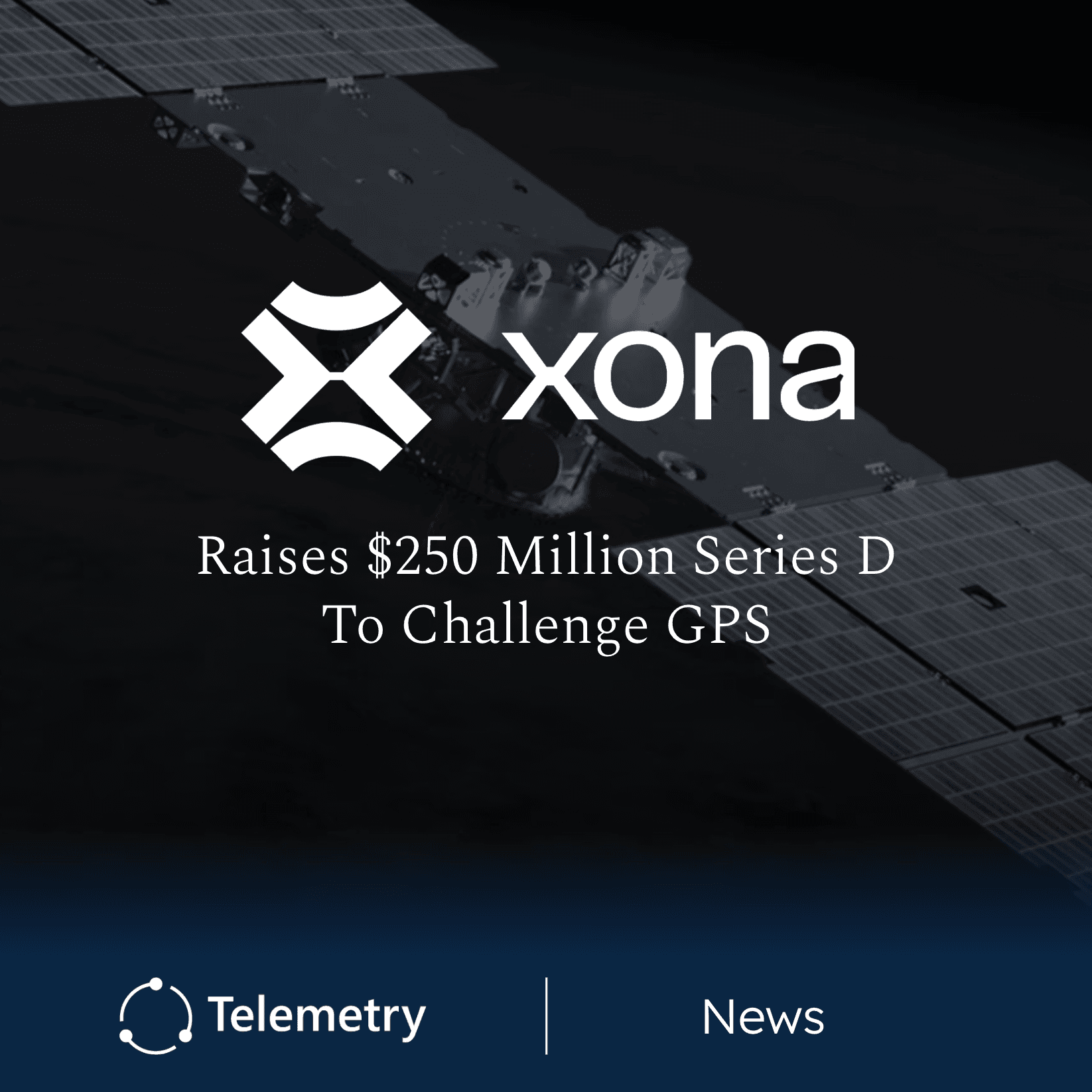 Xona Raises $250 Million Series D to Challenge GPS Technology